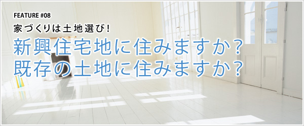 #08 家づくりは土地選び!新興住宅地に住みますか?既存の土地に住みますか?