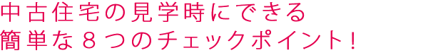 中古住宅の見学時にできる簡単な8つのチェックポイント!