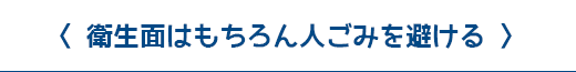 衛生面はもちろん人ごみを避ける