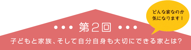 子どもと家族、そして自分自身も大切にできる家とは?